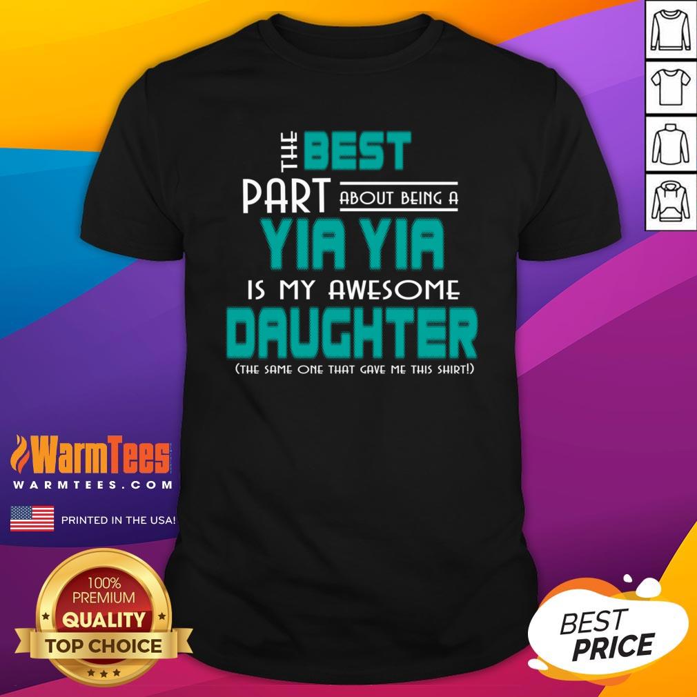Funny The Best Part About Being A Yia Yia Is My Awesome Daughter Shirt