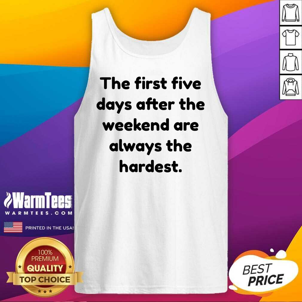 Funny The First Five Days After The Weekend Are Always The Hardest Shirt - Image 2
