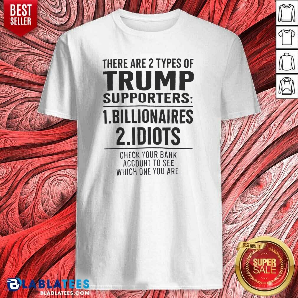 Funny There Are 2 Types Of Trump Supporters Billionaires And Idiots Shirt