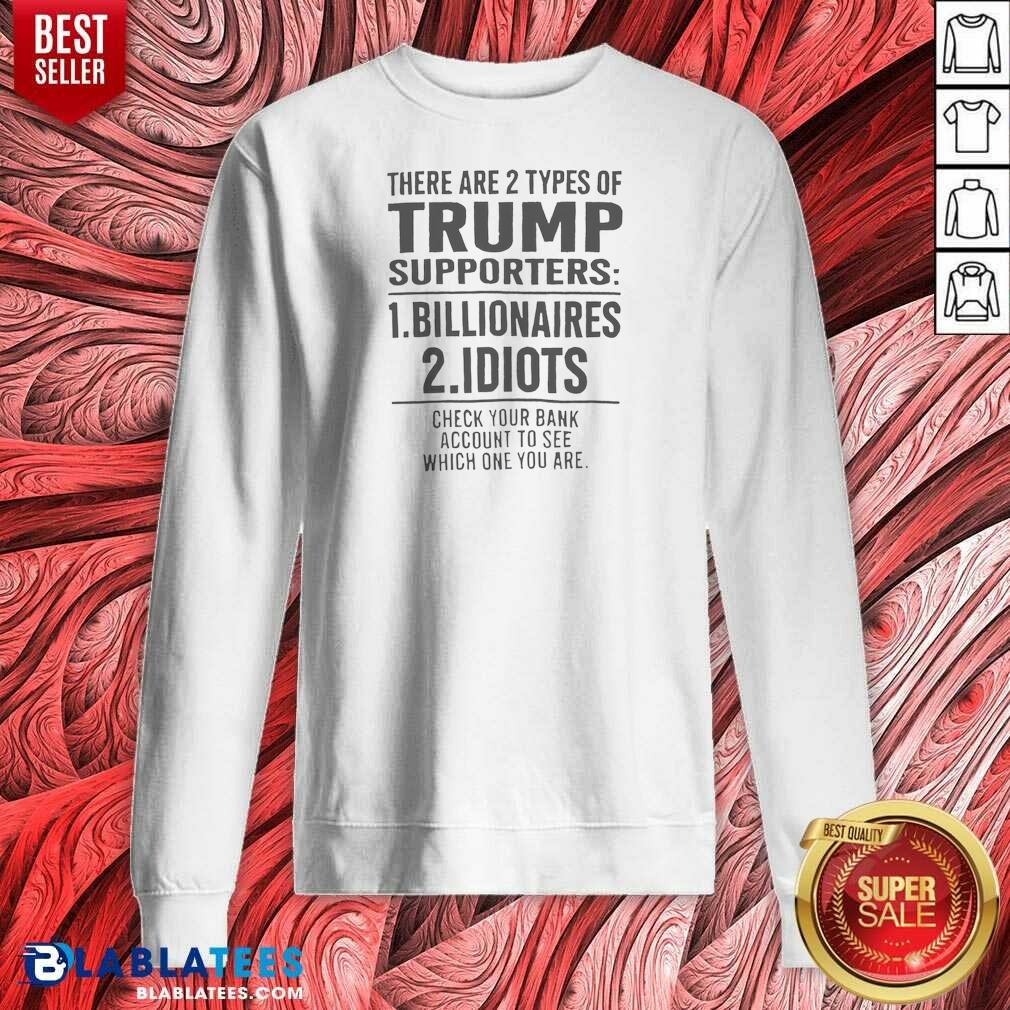Funny There Are 2 Types Of Trump Supporters Billionaires And Idiots Shirt - Image 2