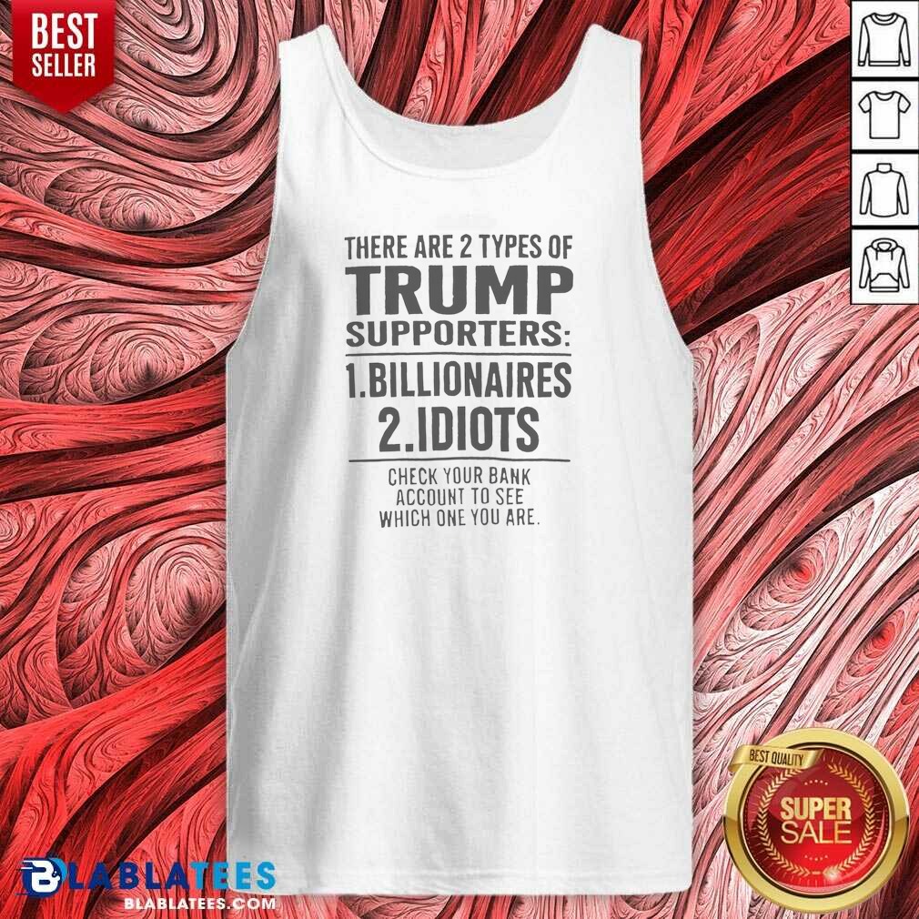 Funny There Are 2 Types Of Trump Supporters Billionaires And Idiots Shirt - Image 3