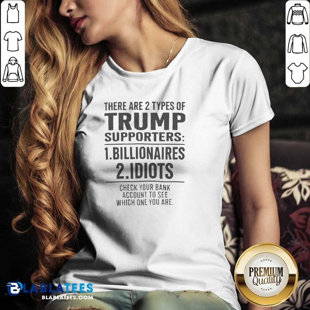 Funny There Are 2 Types Of Trump Supporters Billionaires And Idiots Shirt - Image 4
