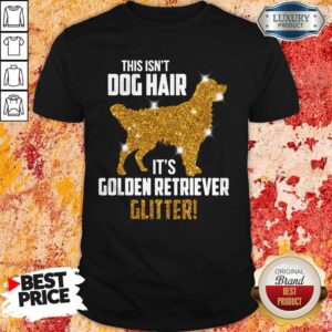 Funny This Isn't Dog Hair Its Golden Retriever Glitter Shirt