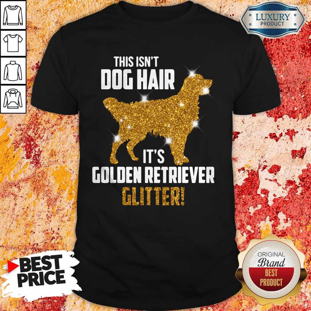 Funny This Isn't Dog Hair Its Golden Retriever Glitter Shirt