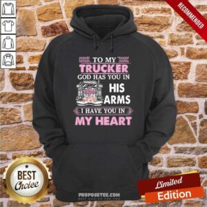 Alternative view of Funny To My Trucker God Has You In His Arms I Have You In My Heart Shirt