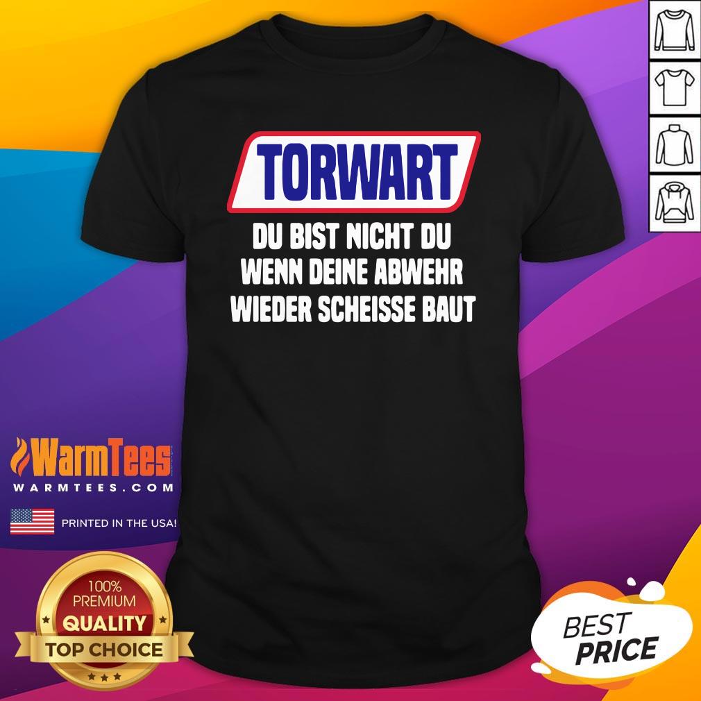 Funny Torwart Du Bist Nicht Du Wenn Deine Abwehr Wieder Scheisse Baut Shirt