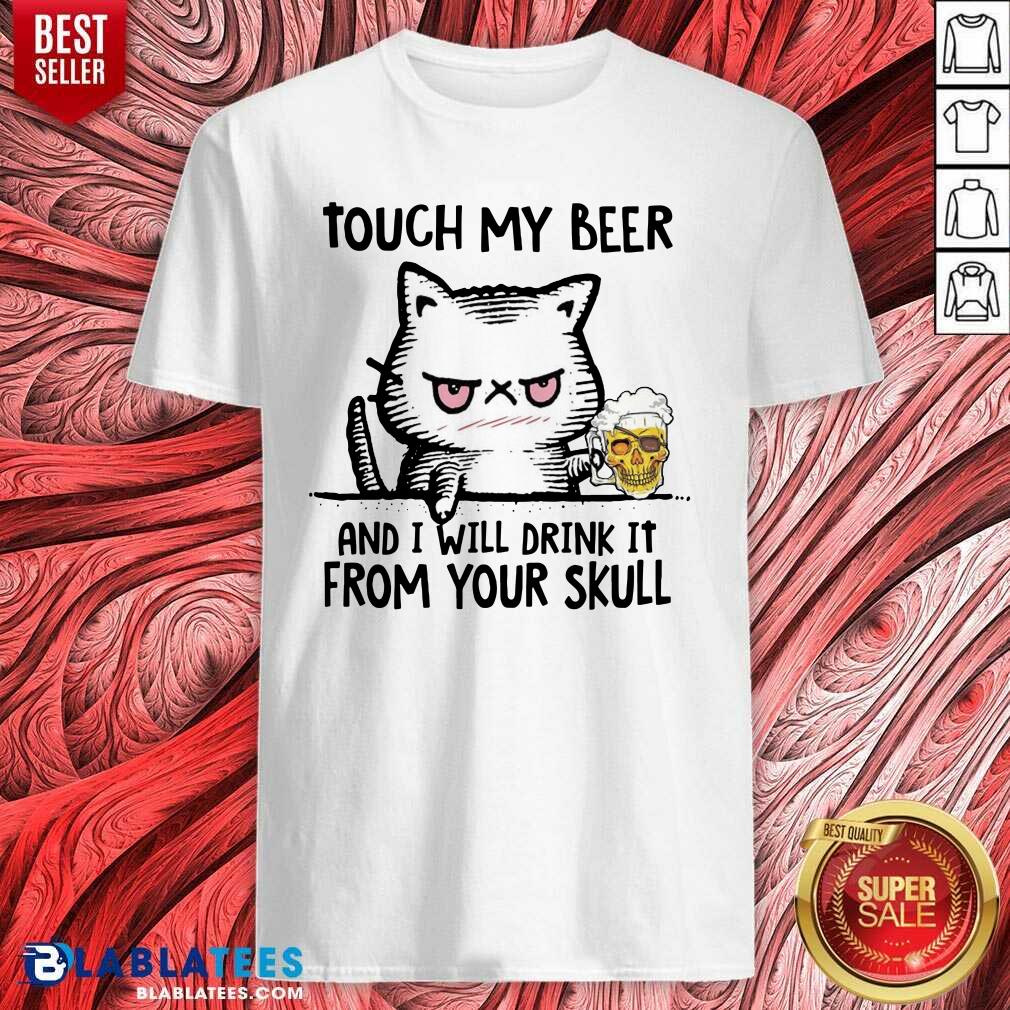 Funny Touch My Beer And I Will Drink It From Your Skull Cat Shirt