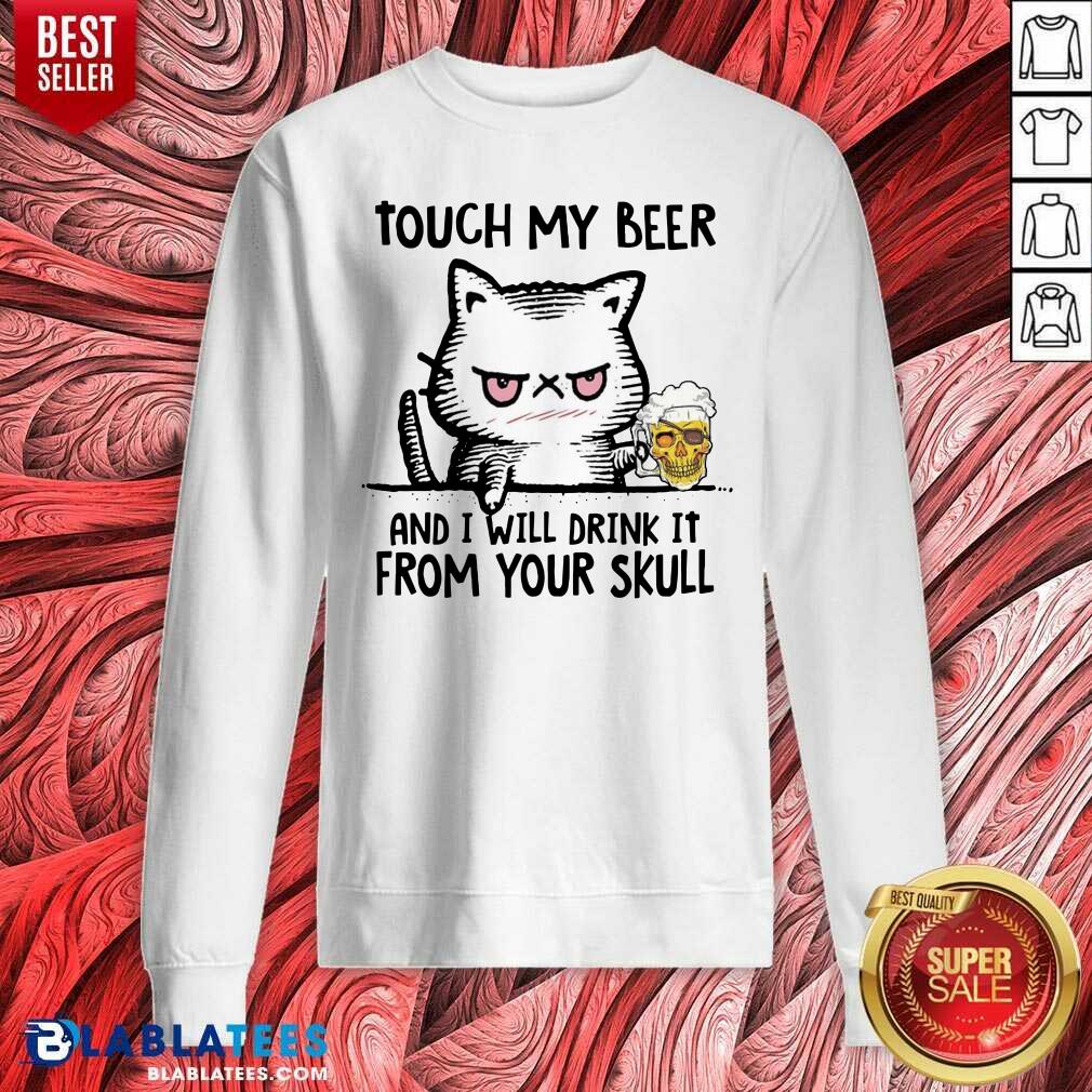 Funny Touch My Beer And I Will Drink It From Your Skull Cat Shirt - Image 4