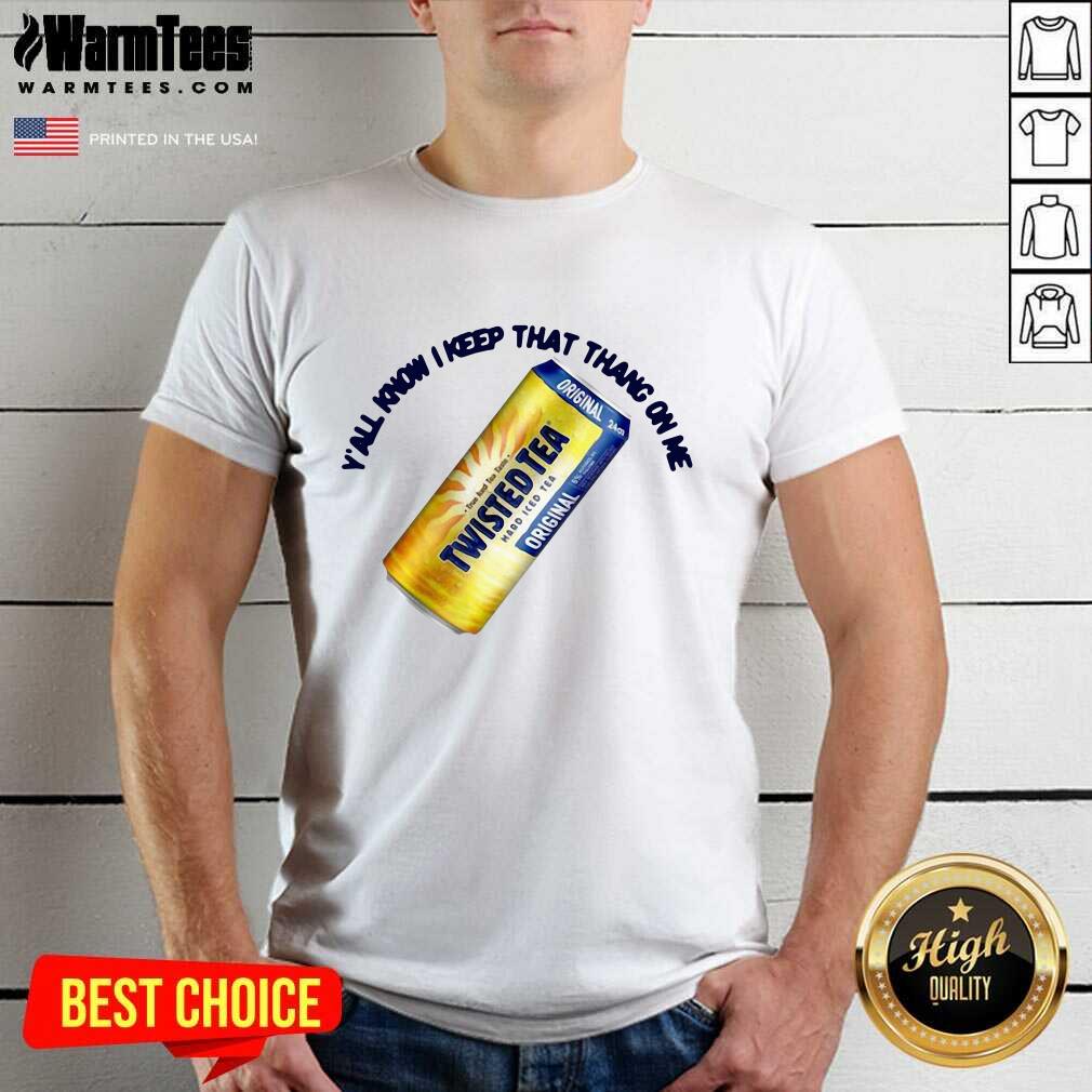 Funny Twisted Tea Y’all Know I Keep That Thang On Me Shirt