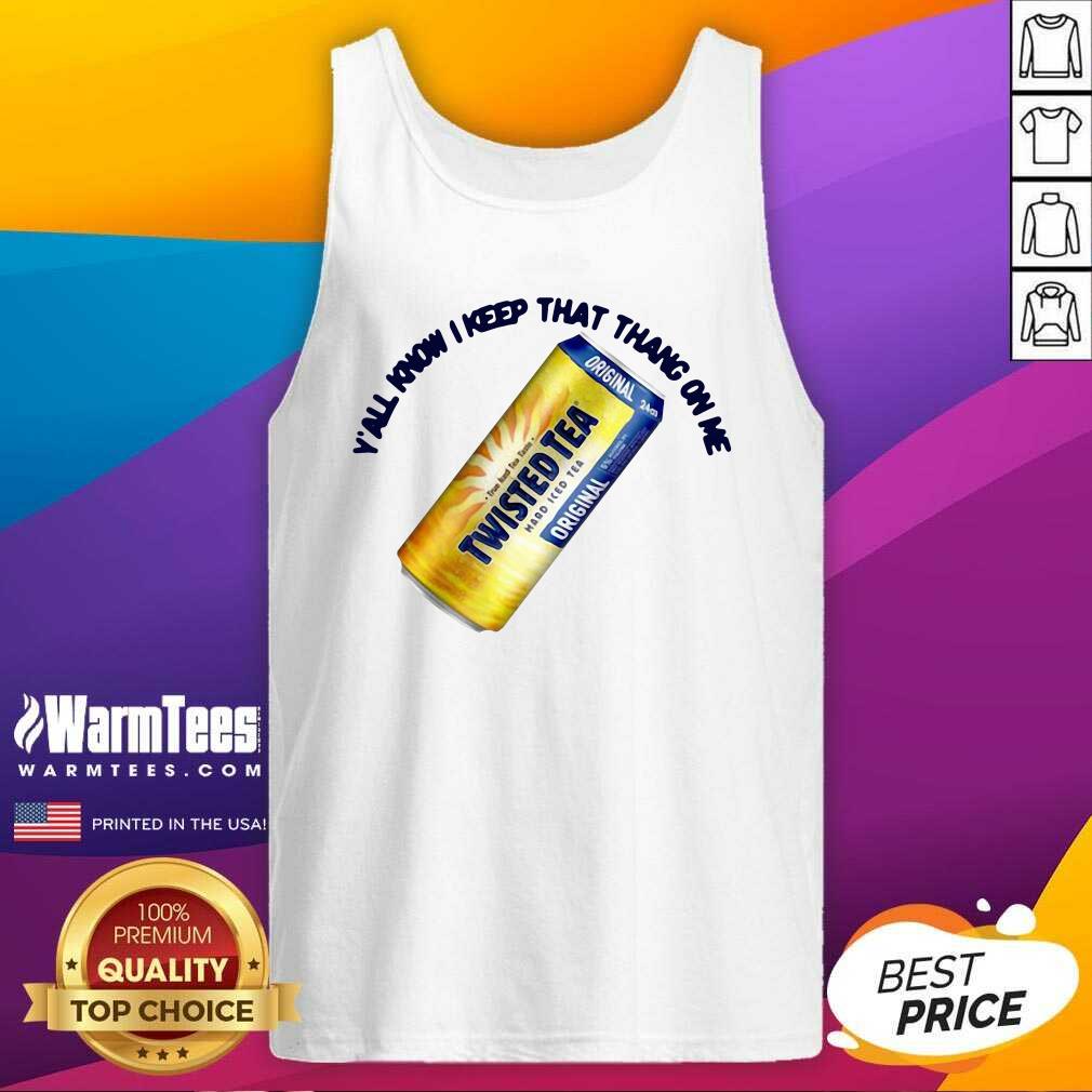 Funny Twisted Tea Y’all Know I Keep That Thang On Me Shirt - Image 4