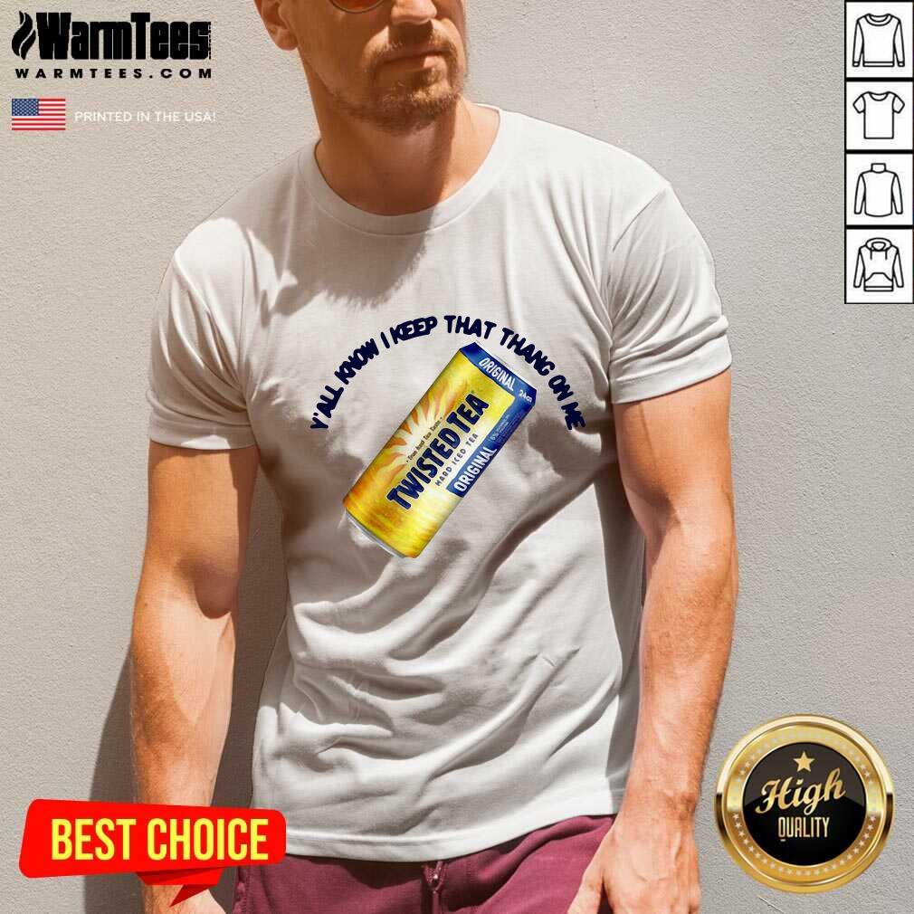 Funny Twisted Tea Y’all Know I Keep That Thang On Me Shirt - Image 5