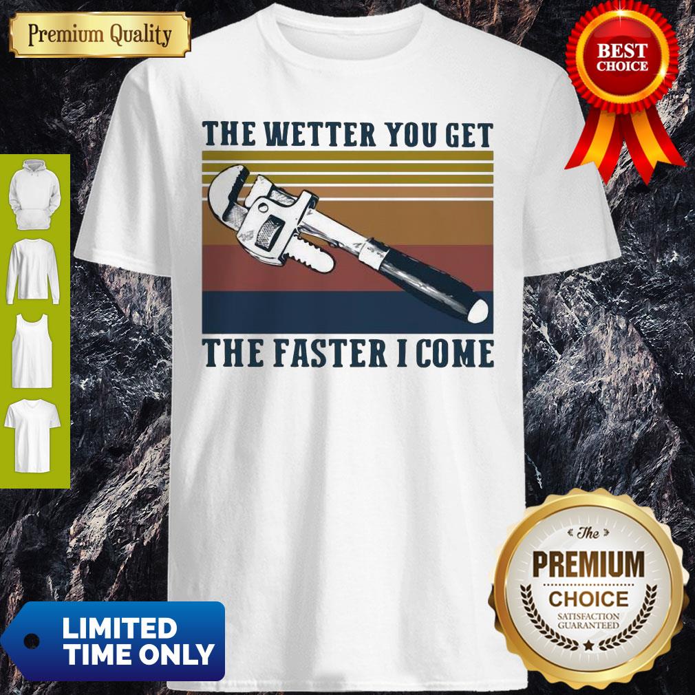 Funny Vintage The Wetter You Get The Faster I Come Shirt