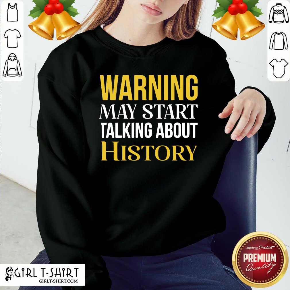 Funny Warning May Start Talking About History Shirt - Image 5