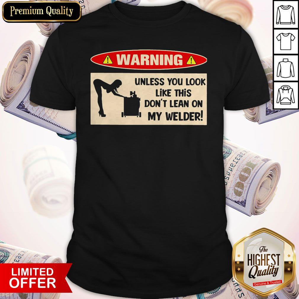 Funny Warning Unless You Look Like This Dont Learn On My Welder Shirt