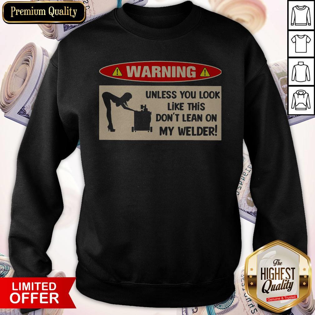 Funny Warning Unless You Look Like This Dont Learn On My Welder Shirt - Image 4