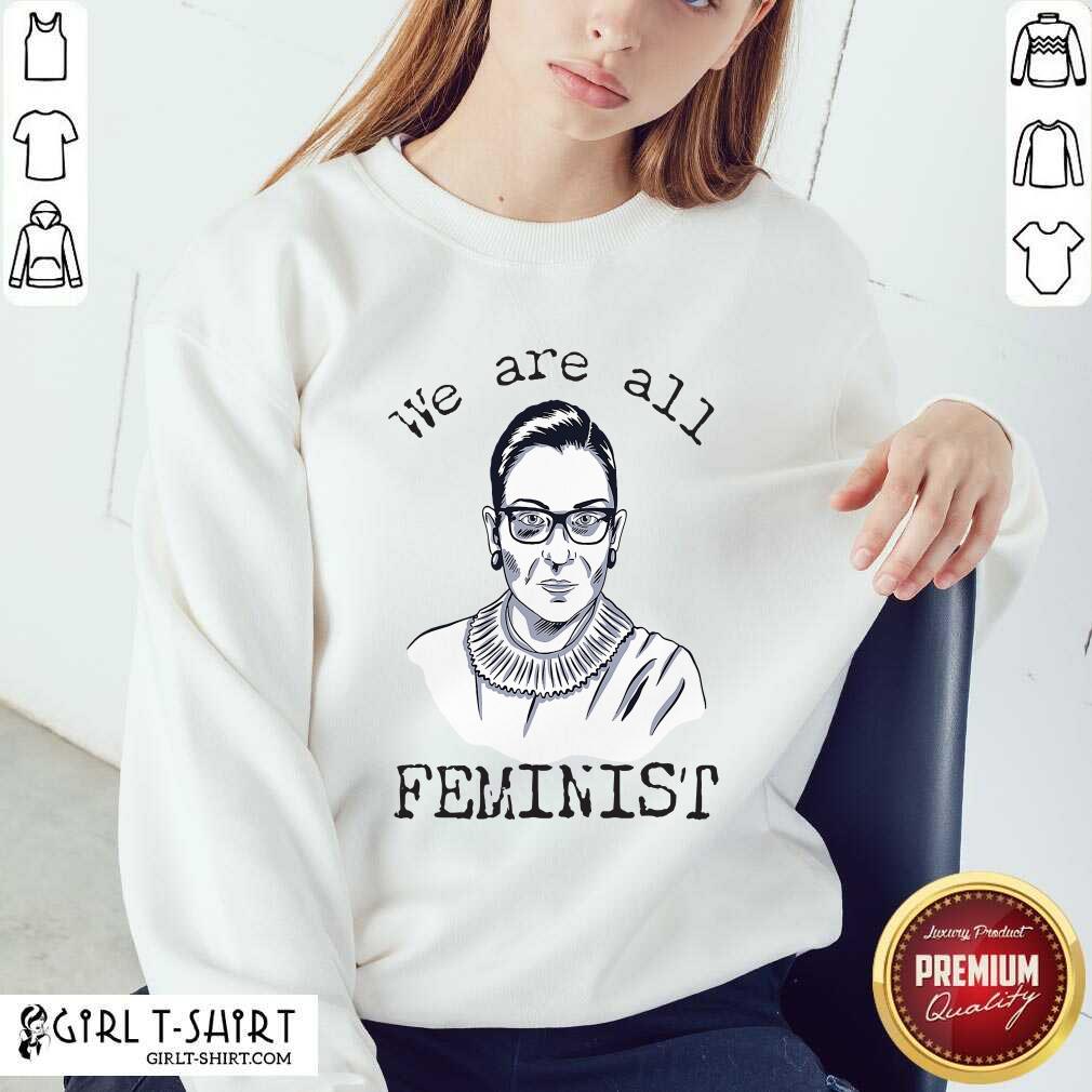 Funny We Are All Feminist Rights Support Ruth Bader Ginsburg Shirt - Image 5