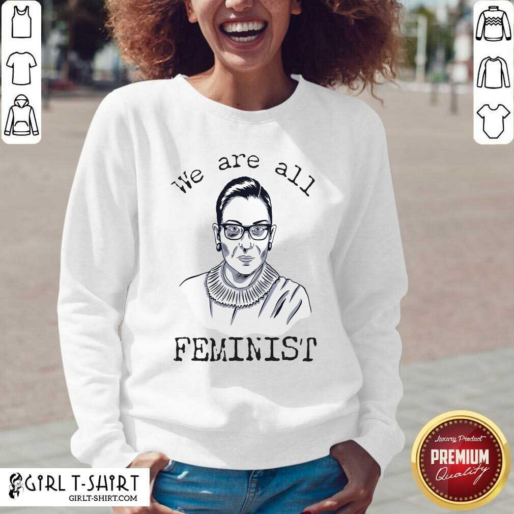 Funny We Are All Feminist Rights Support Ruth Bader Ginsburg Shirt - Image 3