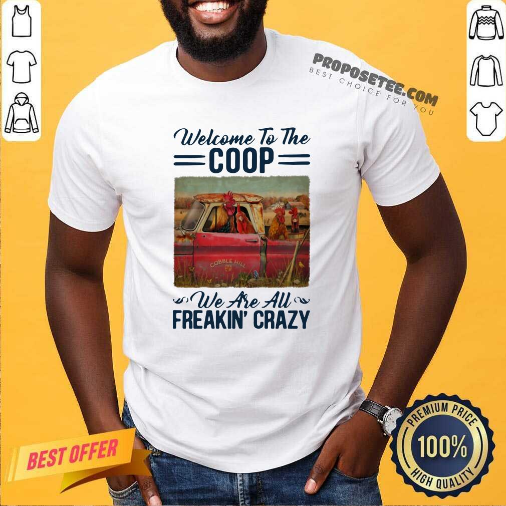 Funny Welcome To The Coop We Are Au Freakin’ Crazy Chicken Farm Shirt