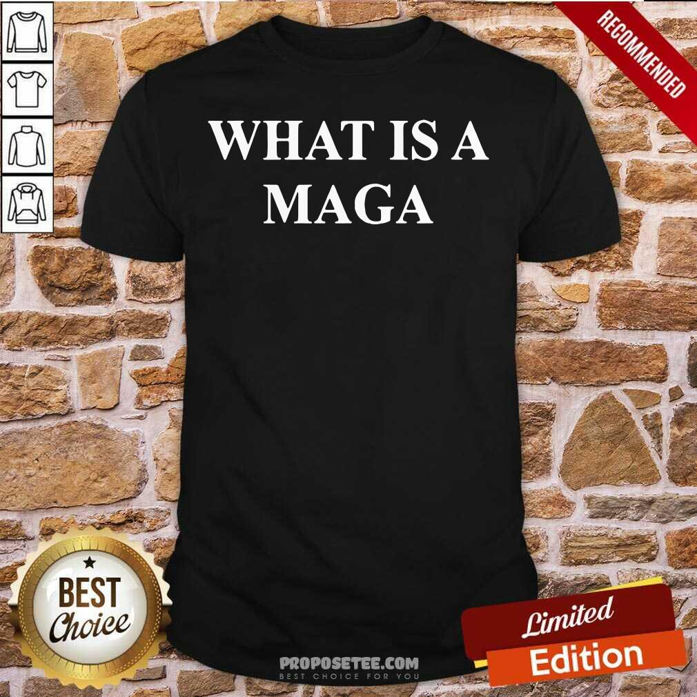 Funny What Is A Maga Shirt