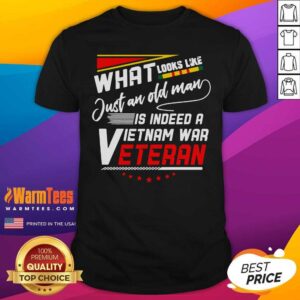 Funny What Look Like Just An Old Man Is Indeed A Vietnam War Veteran Shirt