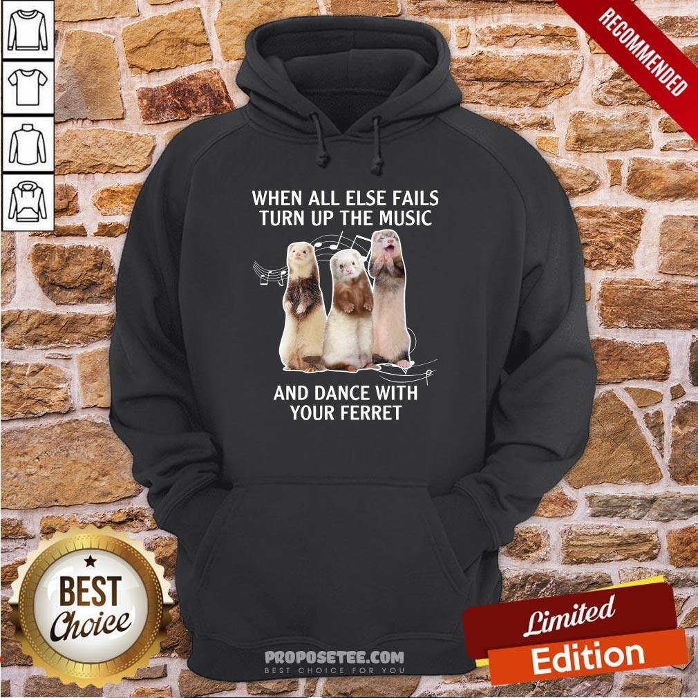 Funny When All Else Fails Turn Up The Music And Dance With Your Ferret Shirt - Image 5