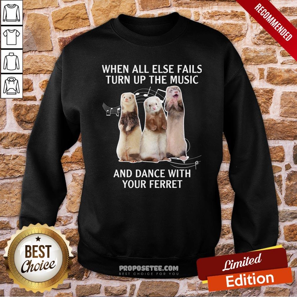 Funny When All Else Fails Turn Up The Music And Dance With Your Ferret Shirt - Image 4