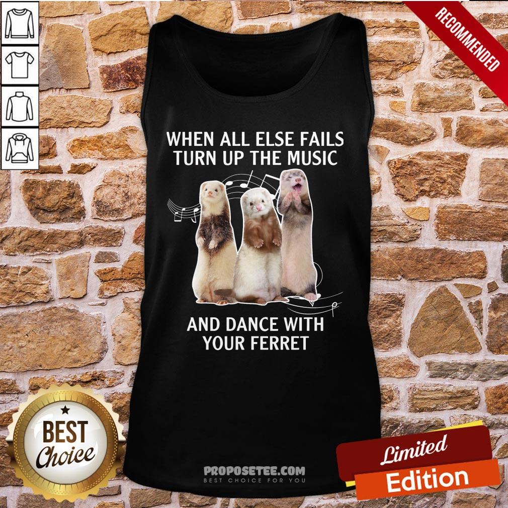 Funny When All Else Fails Turn Up The Music And Dance With Your Ferret Shirt - Image 3