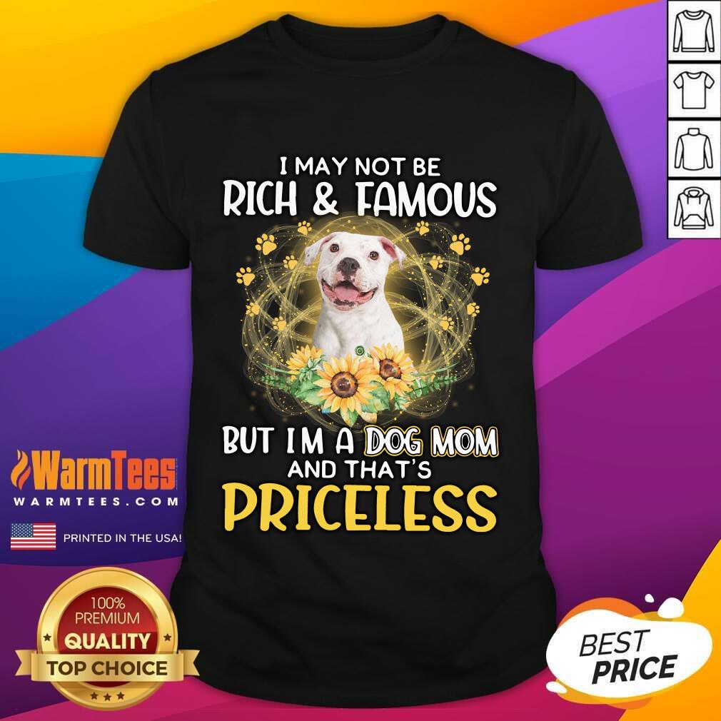 Funny White Pitbull I May Not Be Rich And Famous But I'm A Dog Mom And That's Priceless Shirt