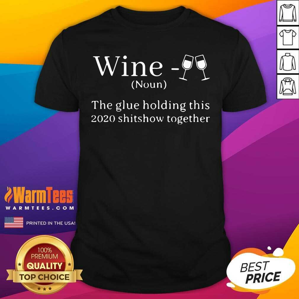 Funny Wine Is The Glue Holding This 2020 Shitshow Together Shirt