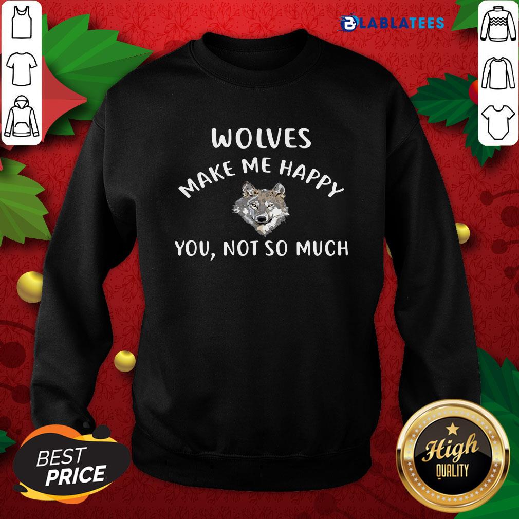 Funny Wolves Make Me Happy You Not So Much Wolf Pullover Shirt - Image 5