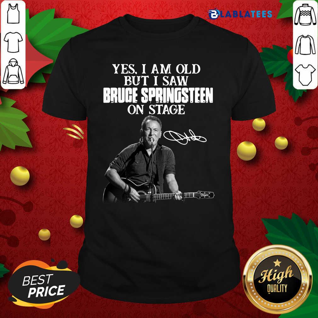 Funny Yes I Am Old But I Saw Bruce Springsteen On Stage Signature Shirt