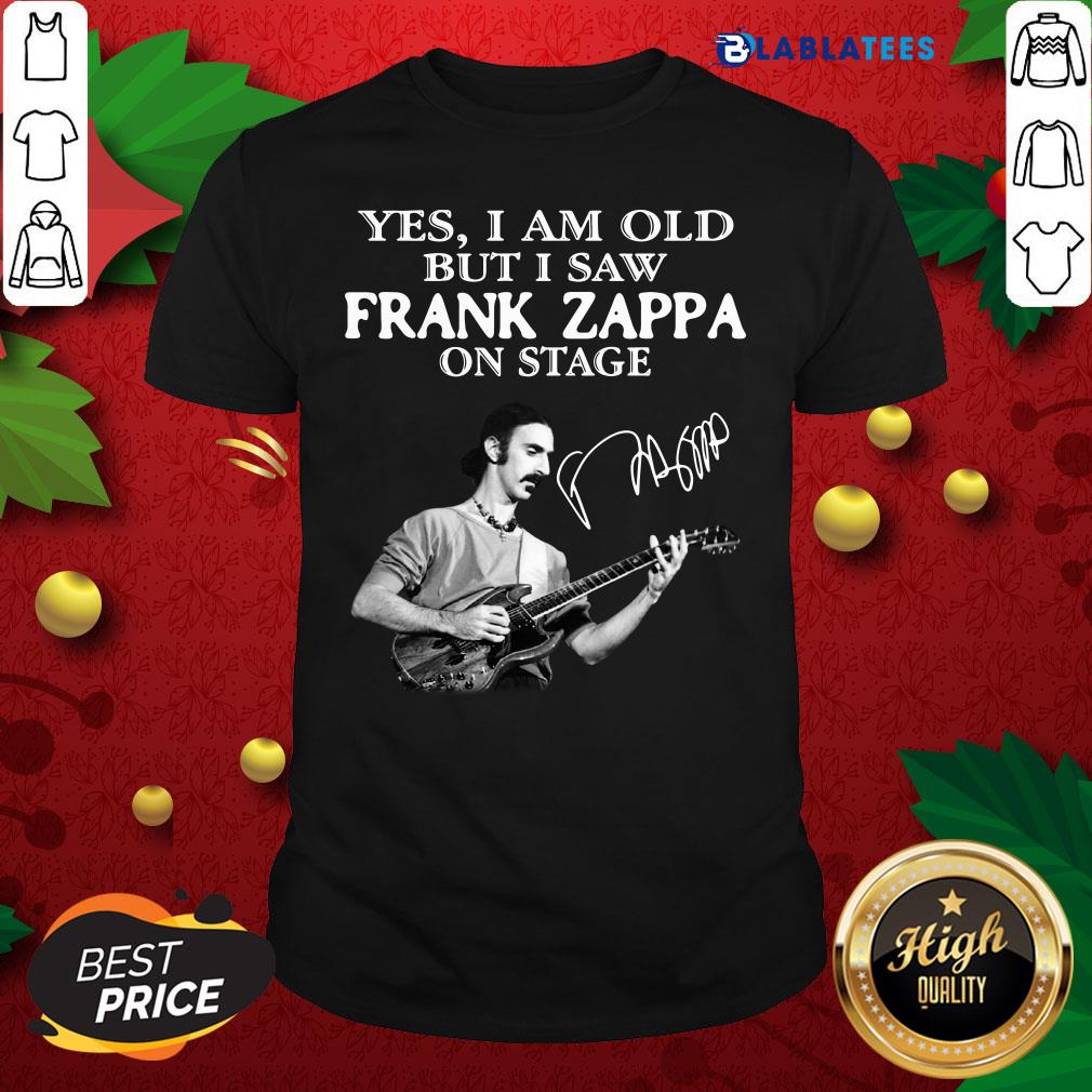 Funny Yes I Am Old But I Saw Frank Zappa On Stage Signature Shirt