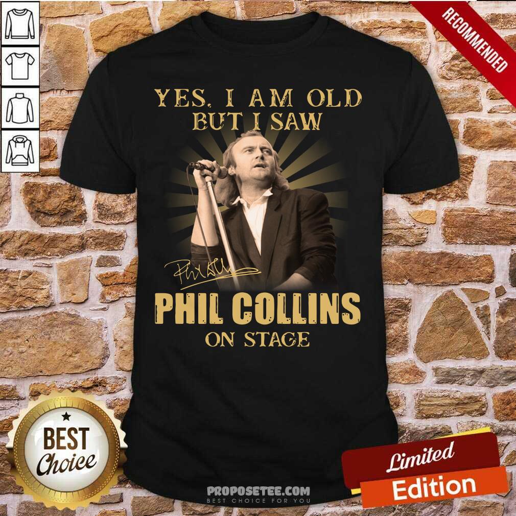 Funny Yes I Am Old But I Saw Phil Collins On Stage Signature Shirt