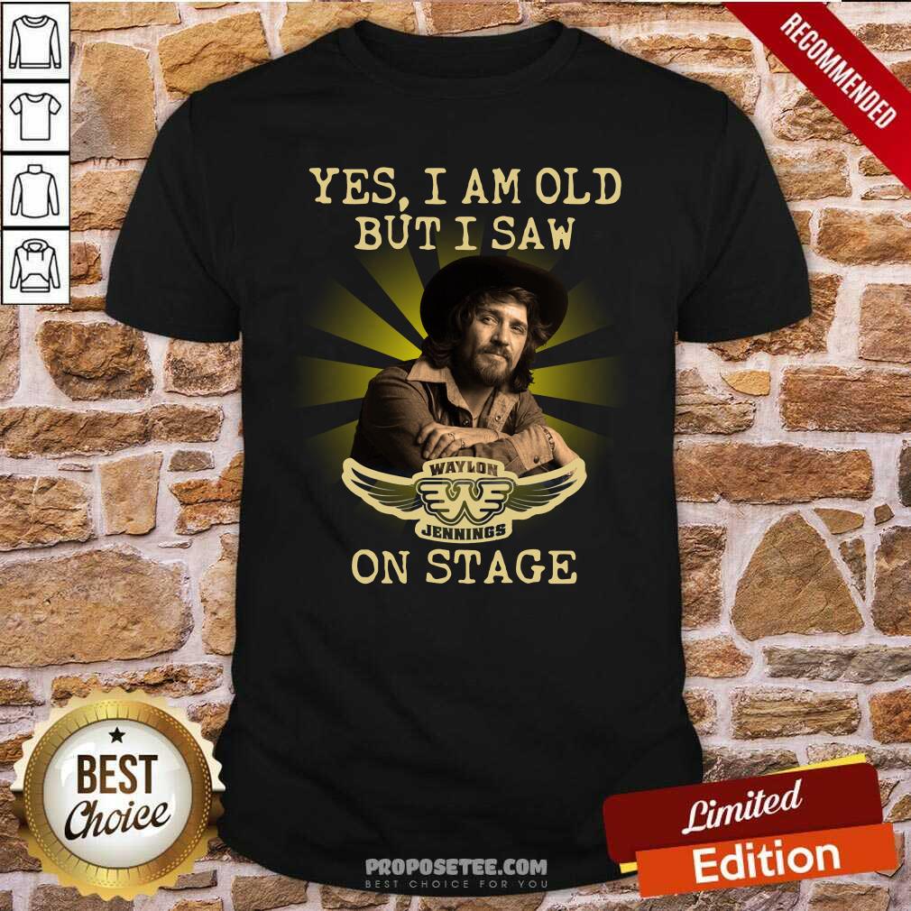 Funny Yes I Am Old But I Saw Waylon Jennings On Stage Shirt