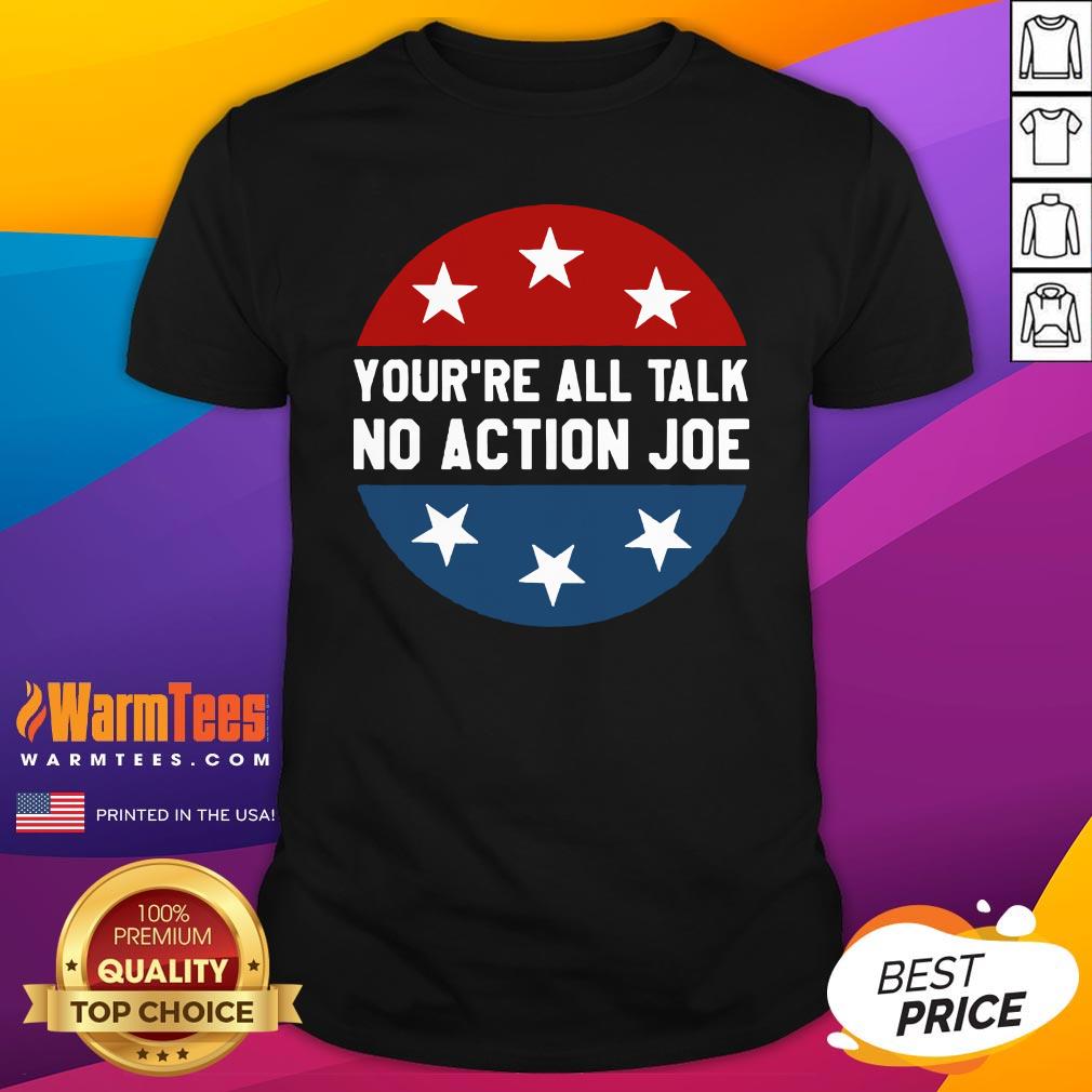 Funny You’re All Talk No Action Joe Funny Shirt