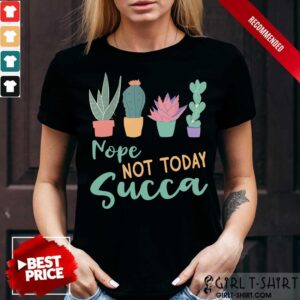 Gardening Nope Not Today Succa Cactus Shirt