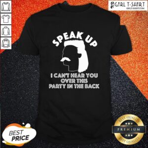 Generous Funny Redneck Mullet Speak Up I Can’t Hear You Over This Party In The Back Shirt