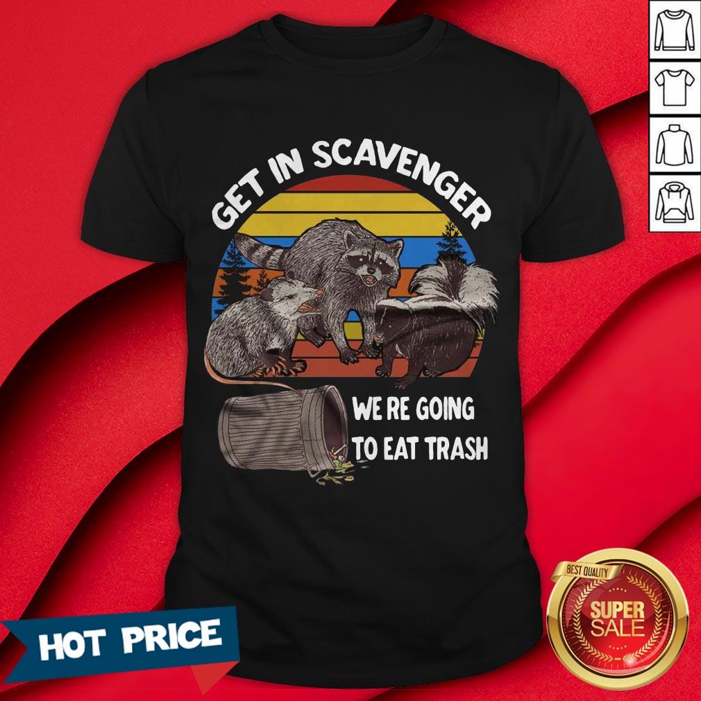 Get In Scavenger We'Re Going To Eat Trash Vintage Shirt