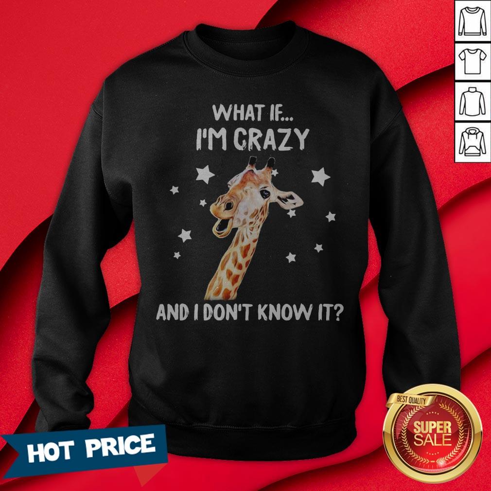 Giraffe What If I’m Crazy And I Don’t Know It Shirt - Image 4