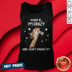 Alternative view of Giraffe What If I’m Crazy And I Don’t Know It Shirt