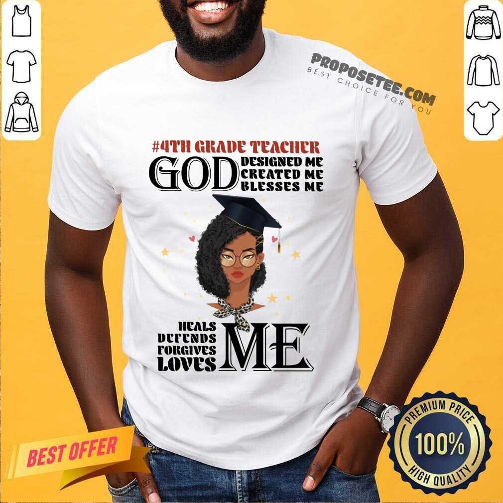 Girl 4th Grade Teacher God Designed Me Created Me Blesses Me Shirt