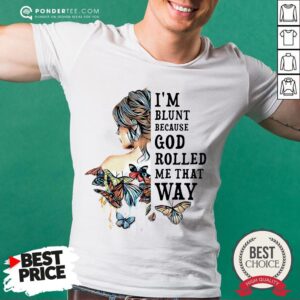 Girl Butterfly I’m Blunt Because God Rolled Me That Way Shirt