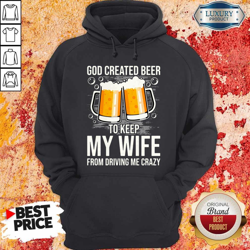 God Created Beer To Keep My Wife From Driving Me Crazy Shirt - Image 5