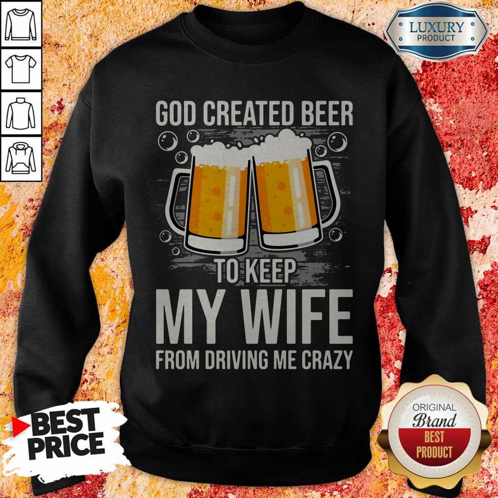 God Created Beer To Keep My Wife From Driving Me Crazy Shirt - Image 2