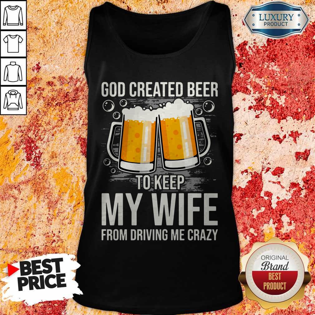 God Created Beer To Keep My Wife From Driving Me Crazy Shirt - Image 4