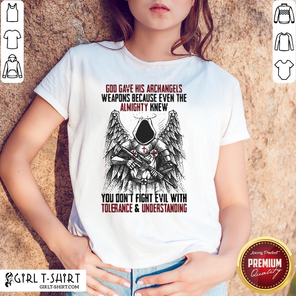 God Gave His Archangels Weapons Because Even The Almighty Knew You Don’t Fight Evil With Tolerance And Understanding Shirt