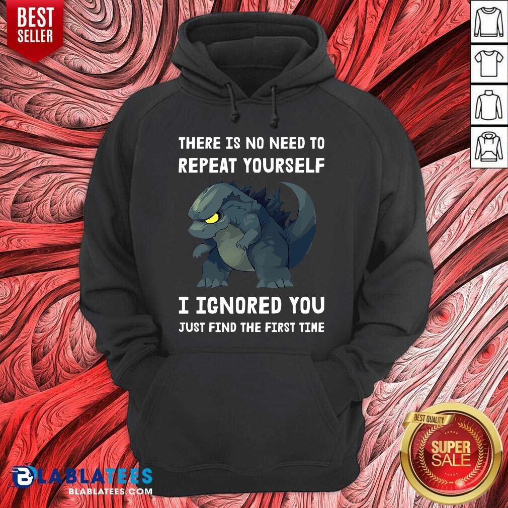 Godzilla There Is No Need To Repeat Yourself I Ignored Shirt - Image 5