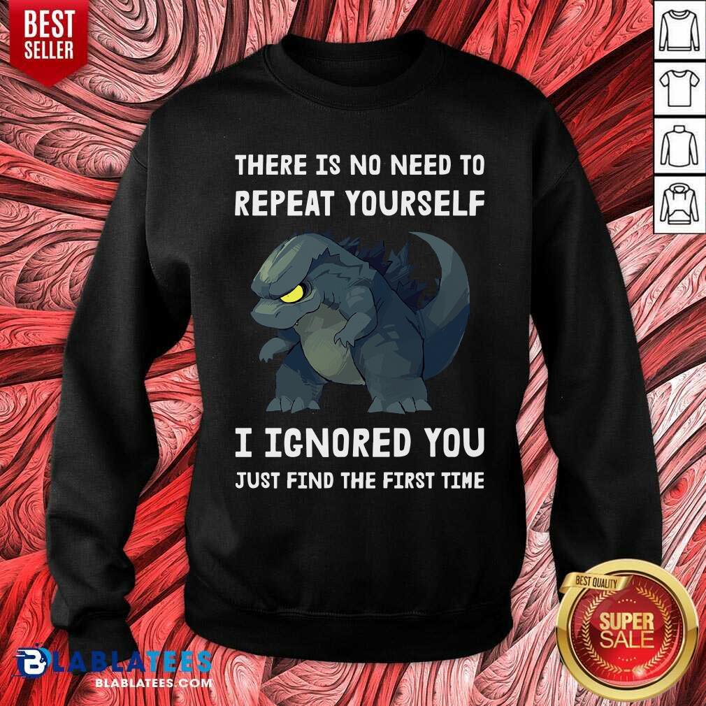 Godzilla There Is No Need To Repeat Yourself I Ignored Shirt - Image 4