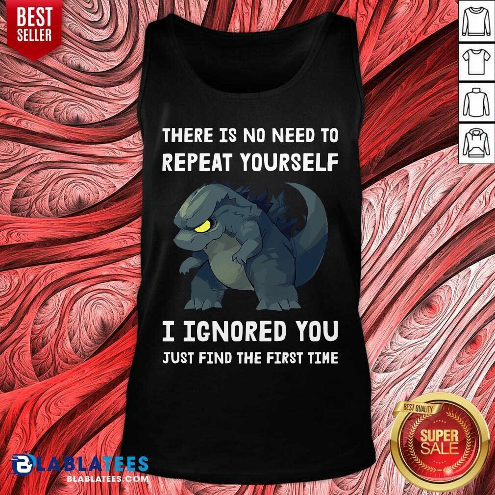 Godzilla There Is No Need To Repeat Yourself I Ignored Shirt - Image 3