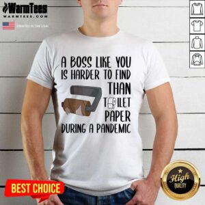 Good A Boss Like You Is Harder To Find Than Toilet Paper Shirt